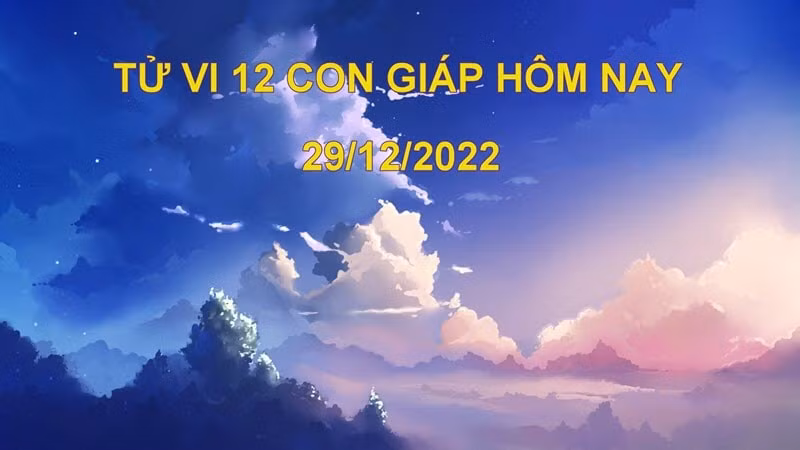 Tử vi hôm nay 29/12/2022, thứ 5 ngày 7/12 âm lịch của 12 con giáp