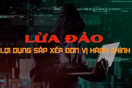 Cảnh báo những chiêu trò lừa đảo lợi dụng sáp nhập đơn vị hành chính