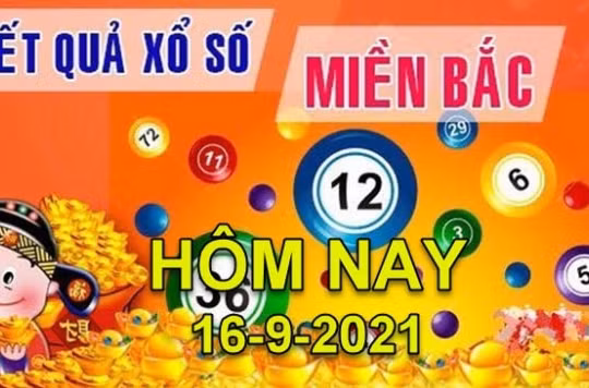 XSMB 16/9: Trực tiếp kết quả xổ số miền Bắc hôm nay 16/9/2021
