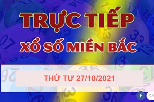 XSMB hôm nay: Trực tiếp kết quả xổ số miền Bắc thứ Tư 27/10/2021
