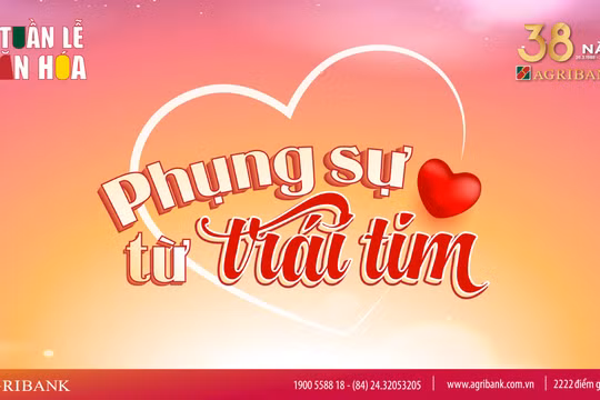 Agribank phát động Chiến dịch “Phụng sự từ trái tim” - Lan tỏa giá trị văn hóa, kiến tạo sức mạnh nội sinh cho phát triển bền vững