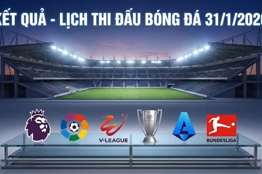 Kết quả, lịch thi đấu bóng đá 31/1: Sôi động các giải Châu Âu và trong nước