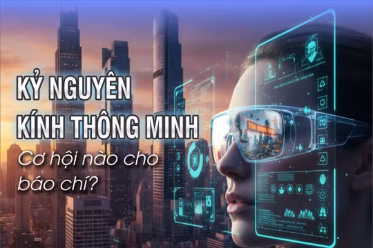 Kỷ nguyên của kính thông minh- Cơ hội nào cho báo chí?