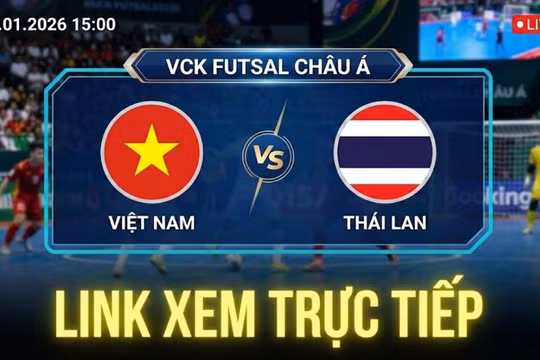 Việt Nam vs Thái Lan: Link xem trực tiếp VCK futsal châu Á 15h hôm nay