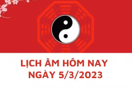 Lịch âm hôm nay: Xem tốt xấu 5/3/2023, tức 14/2 năm Quý Mão