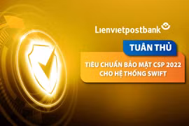 Lienvietpostbank tuân thủ tiêu chuẩn bảo mật quốc tế CSP 2022 cho Hệ thống SWIFT