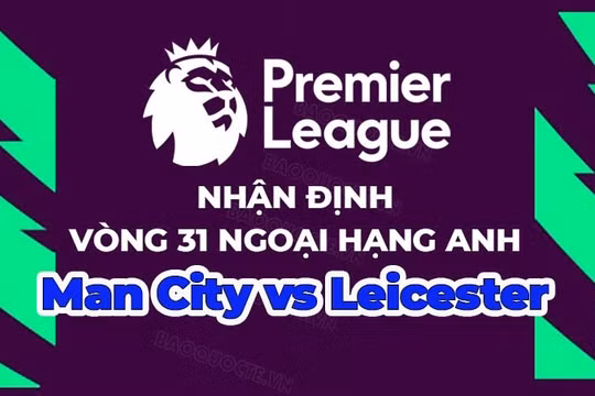 Nhận định Man City vs Leicester, 23h30 ngày 15/4, vòng 31 Ngoại hạng Anh