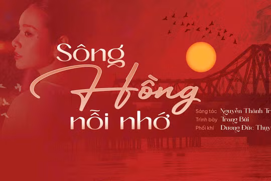 ‘Sông Hồng nỗi nhớ’ - Khi dòng sông hóa thành ký ức và tình yêu