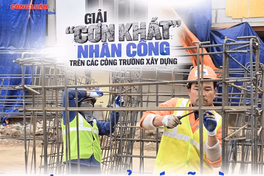 Sau ‘cơn khát’ thợ trên đại công trường: Cơ quan quản lý giãi bày, chuyên gia chỉ rõ ‘nút thắt’