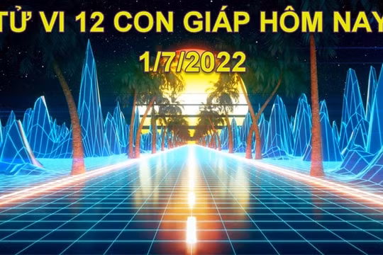 Tử vi 1/7/2022 hôm nay, thứ 6 ngày 3/6 âm lịch của 12 con giáp