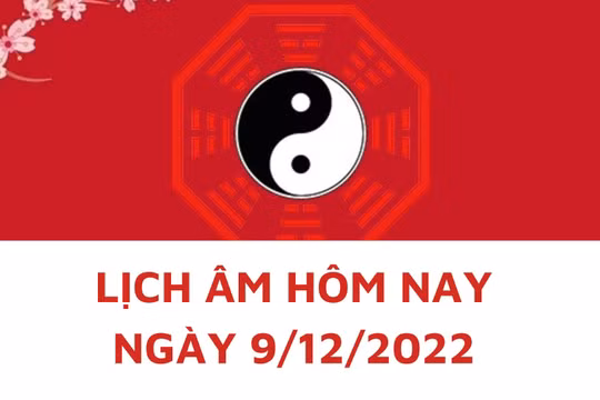 Lịch âm hôm nay: Xem tốt xấu 9/12/2022, tức 16/11/2022 âm lịch