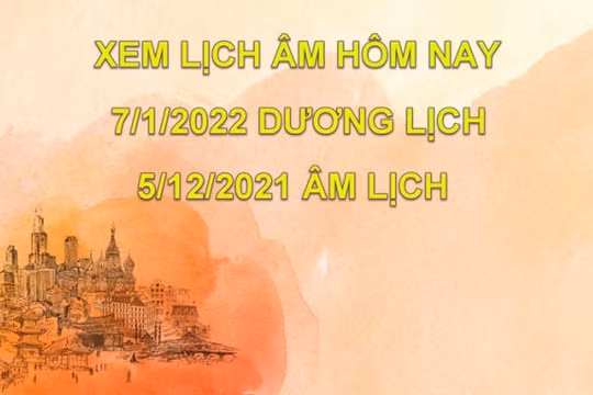Lịch âm hôm nay: Xem tốt xấu 7/1/2022, tức 5/12/2021 âm lịch
