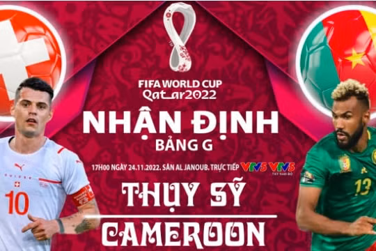 Nhận định trận Thụy Sĩ vs Cameroon, 17h ngày 24/11 tại bảng G World Cup 2022