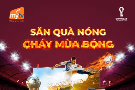 Khởi tranh World Cup 2022, MyTV tung ưu đãi “Săn quà nóng - Cháy mùa bóng”