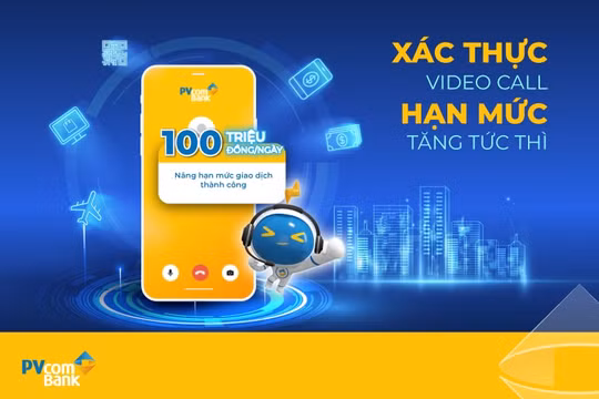 PVcomBank nâng hạn mức giao dịch lên 100 triệu đồng/ngày cho khách hàng mở tài khoản bằng eKYC chỉ qua Video Call