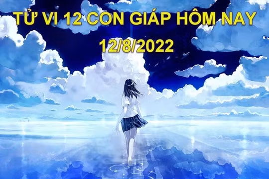 Tử vi hôm nay 12/8/2022, thứ 6 ngày 15/7 âm lịch của 12 con giáp