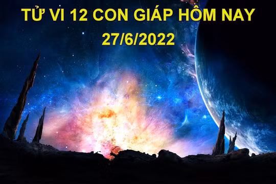Tử vi 27/6/2022 hôm nay, thứ 2 ngày 29/5 âm lịch của 12 con giáp