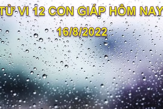 Tử vi hôm nay 16/8/2022, thứ 3 ngày 19/7 âm lịch của 12 con giáp