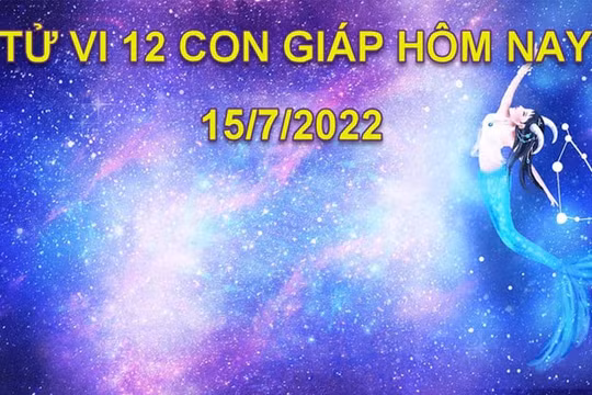 Tử vi 15/7/2022 hôm nay, thứ 6 ngày 17/6 âm lịch của 12 con giáp