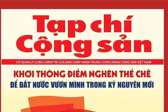 Tạp chí Cộng sản ra mắt số đặc biệt 'Khơi thông điểm nghẽn thể chế để đất nước vươn mình'