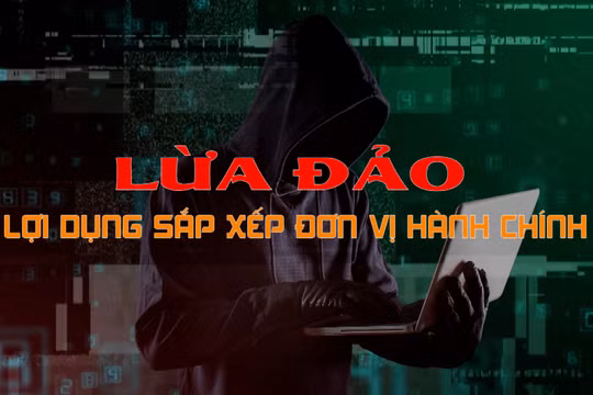 Cảnh báo những chiêu trò lừa đảo lợi dụng sáp nhập đơn vị hành chính