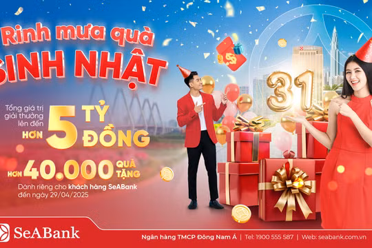 SeABank đón sinh nhật 31: Mưa quà tặng trị giá hơn 5 tỷ đồng tri ân khách hàng