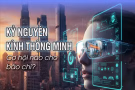 Kỷ nguyên của kính thông minh- Cơ hội nào cho báo chí?