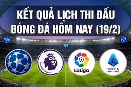 Kết quả, lịch thi đấu bóng đá hôm nay (19/2): Juventus thua thảm, Real Madrid thắng bản lĩnh