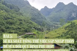 Sẽ rà soát tổng thể việc sáp nhập thôn để sửa đổi quy định phù hợp điều kiện và đặc thù mỗi địa phương