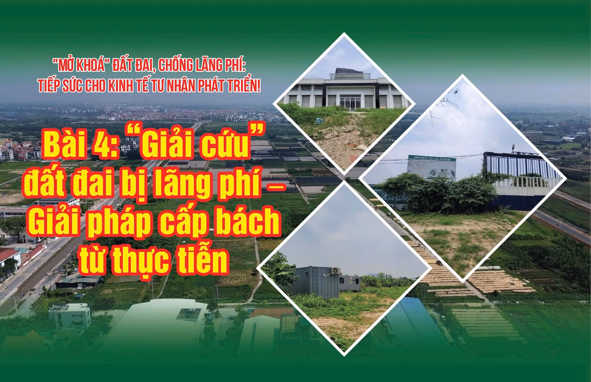 Bài 4: “Giải cứu” đất đai bị lãng phí – Giải pháp cấp bách từ thực tiễn 