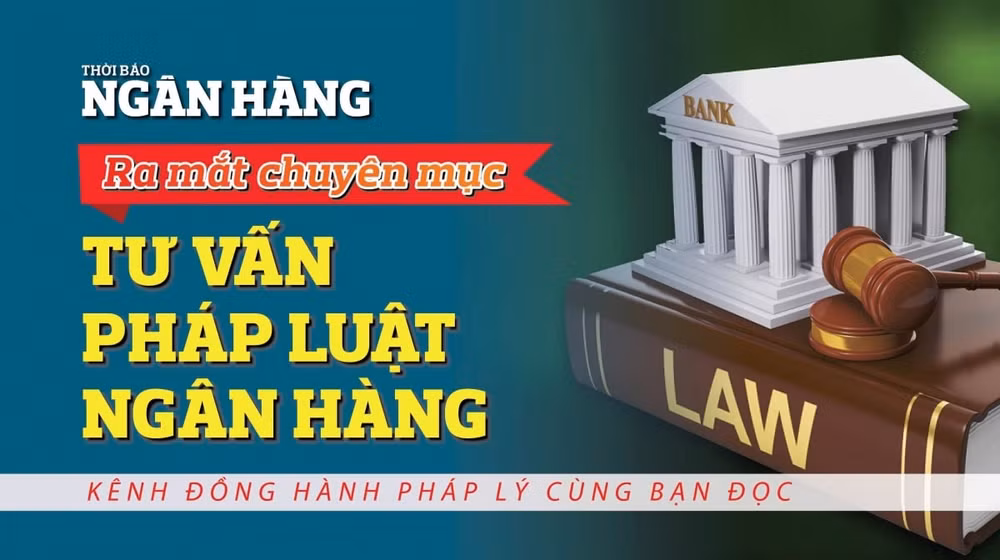 Ra mắt chuyên mục “Tư vấn Pháp luật Ngân hàng”: Kênh đồng hành pháp lý cùng bạn đọc