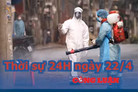 Thời sự 24H ngày 22/4: Một số địa phương của Hà Nội vẫn thuộc nhóm "nguy cơ cao"