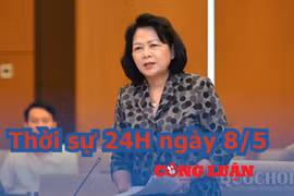 Thời sự 24H ngày 8/5: Vai trò của Đoàn Đại biểu Quốc hội ở đâu trong vụ Đường “Nhuệ”, Thủ Thiêm?