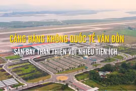 Soi dịch vụ thân thiện của "Sân bay khu vực hàng đầu thế giới" tại Quảng Ninh