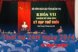 Thời sự 24H ngày 29/4: Bộ Nội vụ đề nghị Quảng Trị kiện toàn chức vụ Chủ tịch UBND tỉnh