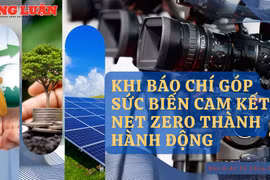 Khi báo chí góp sức biến cam kết Net Zero thành hành động