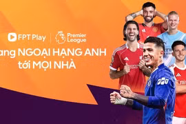 FPT Play sở hữu bản quyền Ngoại Hạng Anh tại Việt Nam