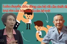 Luân chuyển, điều động rất cần thiết để trui rèn cán bộ, nhất là cán bộ trẻ, có triển vọng!