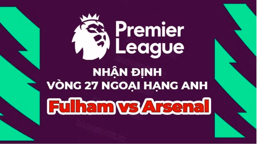 nhan dinh fulham vs arsenal 21h ngay 12 3 vong 27 ngoai hang anh hinh 1