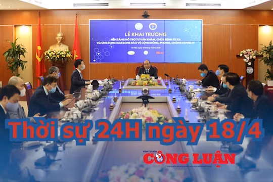 Thời sự 24H ngày 18/4: Thủ tướng yêu cầu sớm triển khai khám chữa bệnh trực tuyến trên toàn quốc