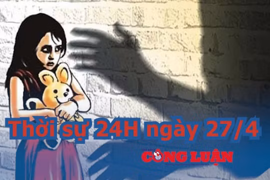 Thời sự 24H ngày 27/4: Trung bình cứ mỗi ngày cả nước có 07 trẻ em bị xâm hại