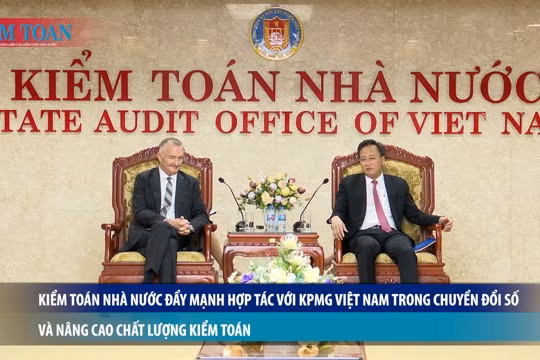 Kiểm toán nhà nước đẩy mạnh hợp tác với KPMG trong chuyển đổi số và nâng cao chất lượng kiểm toán