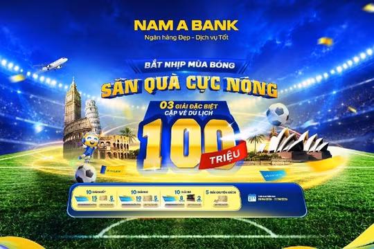 Cuồng nhiệt cùng ngày hội bóng đá lớn nhất hành tinh: NAM A BANK tung chương trình ưu đãi cực chất